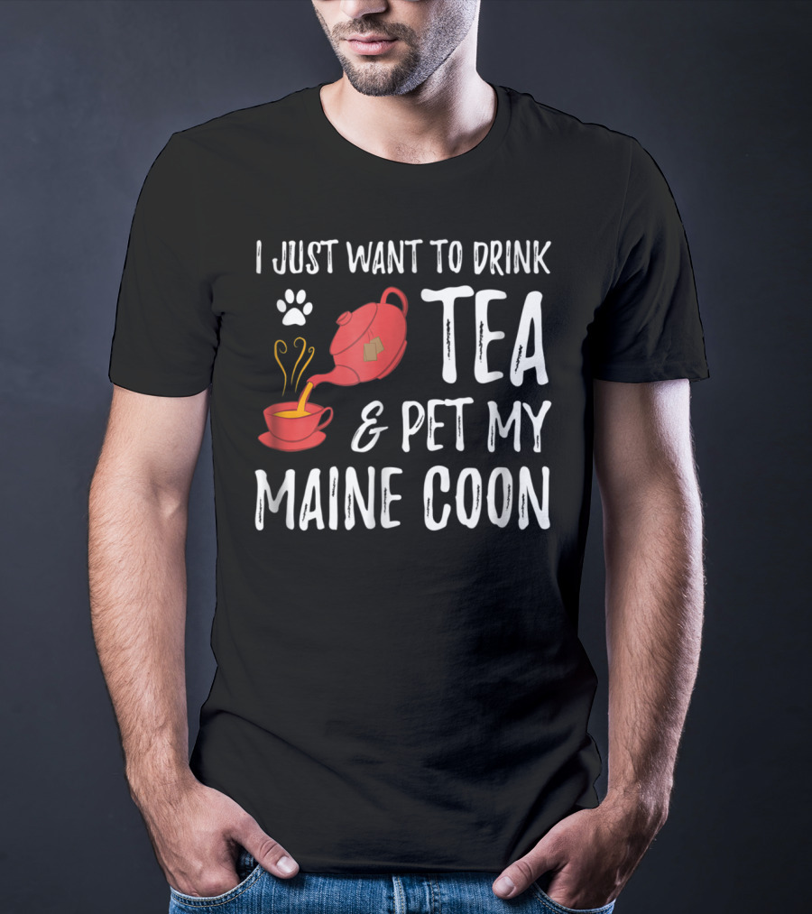 I Just Want To Drink Tea And Pet My Maine Coon Cat Lover T-Shirt