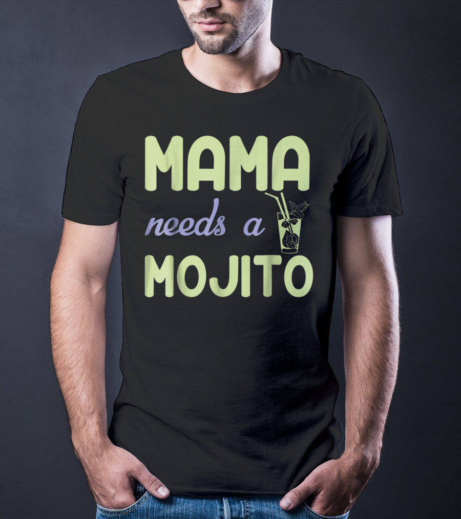 Mama Needs A Mojito Fun Mama Needs A Mojito T-Shirt