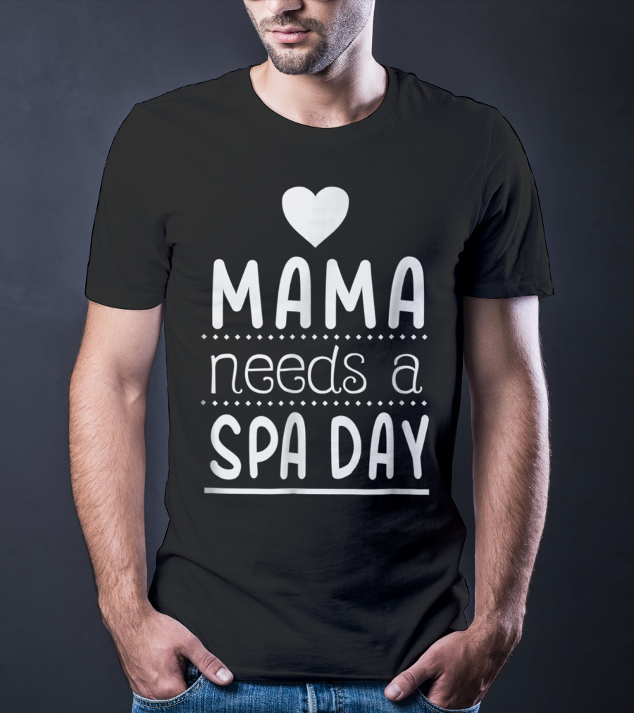 Mama Needs A Spa Day Heart Design Mother's Relaxation Therapy Inspiration T-Shirt