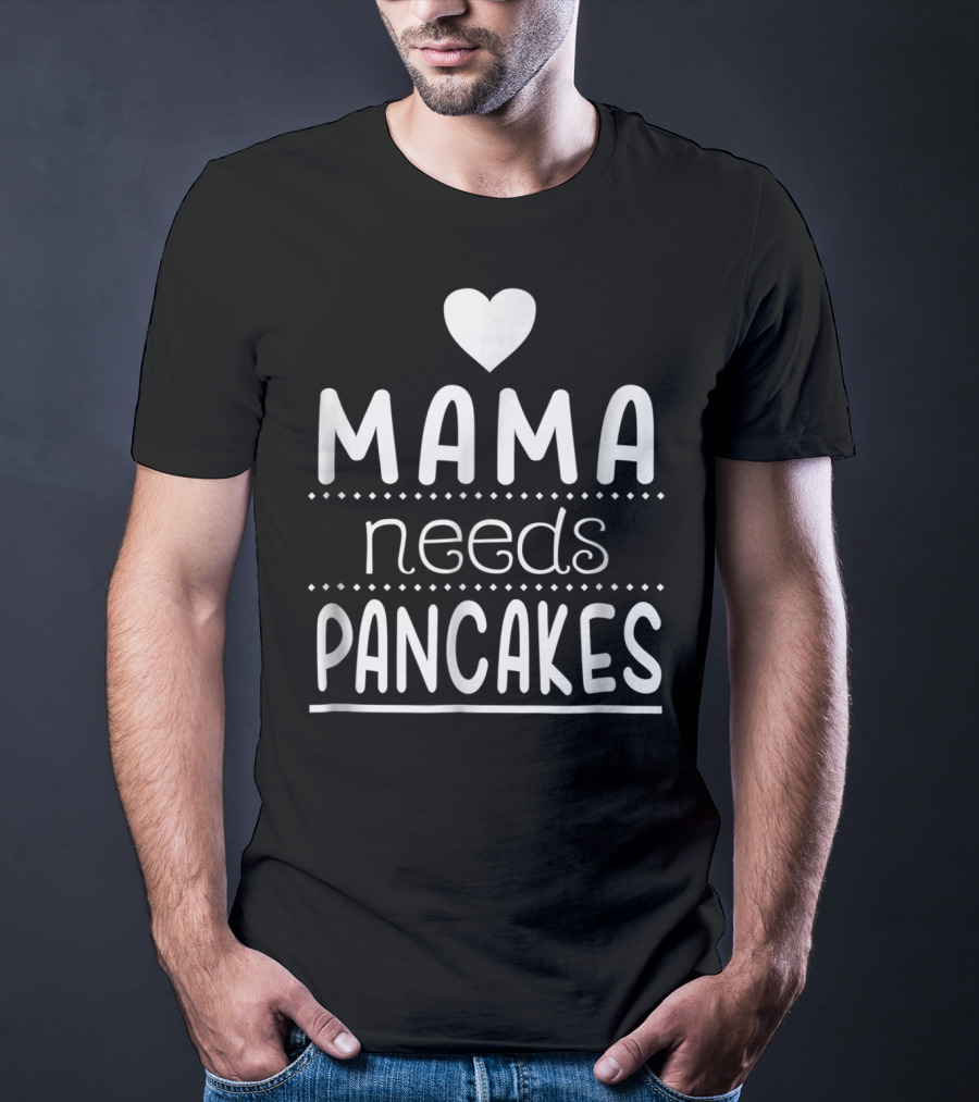 Mama Needs Pancakes Heart Cute T-Shirt
