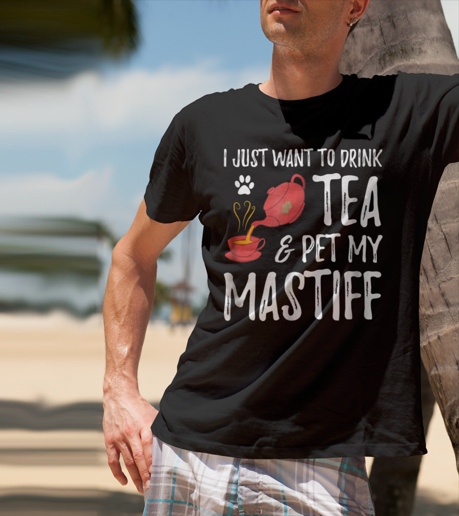 I Just Want To Drink Tea And Pet My Mastiff Dog Lover Idea76 T-Shirt