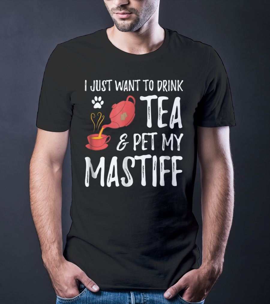 I Just Want To Drink Tea And Pet My Mastiff Dog Lover Idea76 T-Shirt