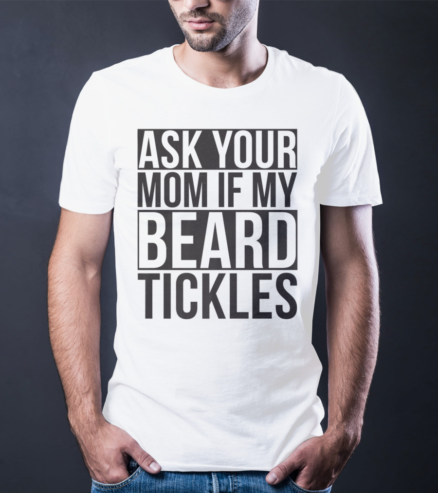 Ask Your Mom If My Beard Tickles Mens Epic T-Shirt
