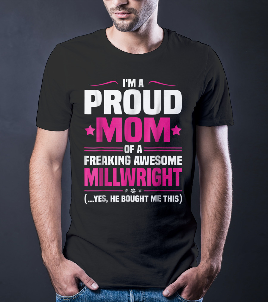 I'm A Proud Mom Of A Freaking Awesome Millwright T-Shirt