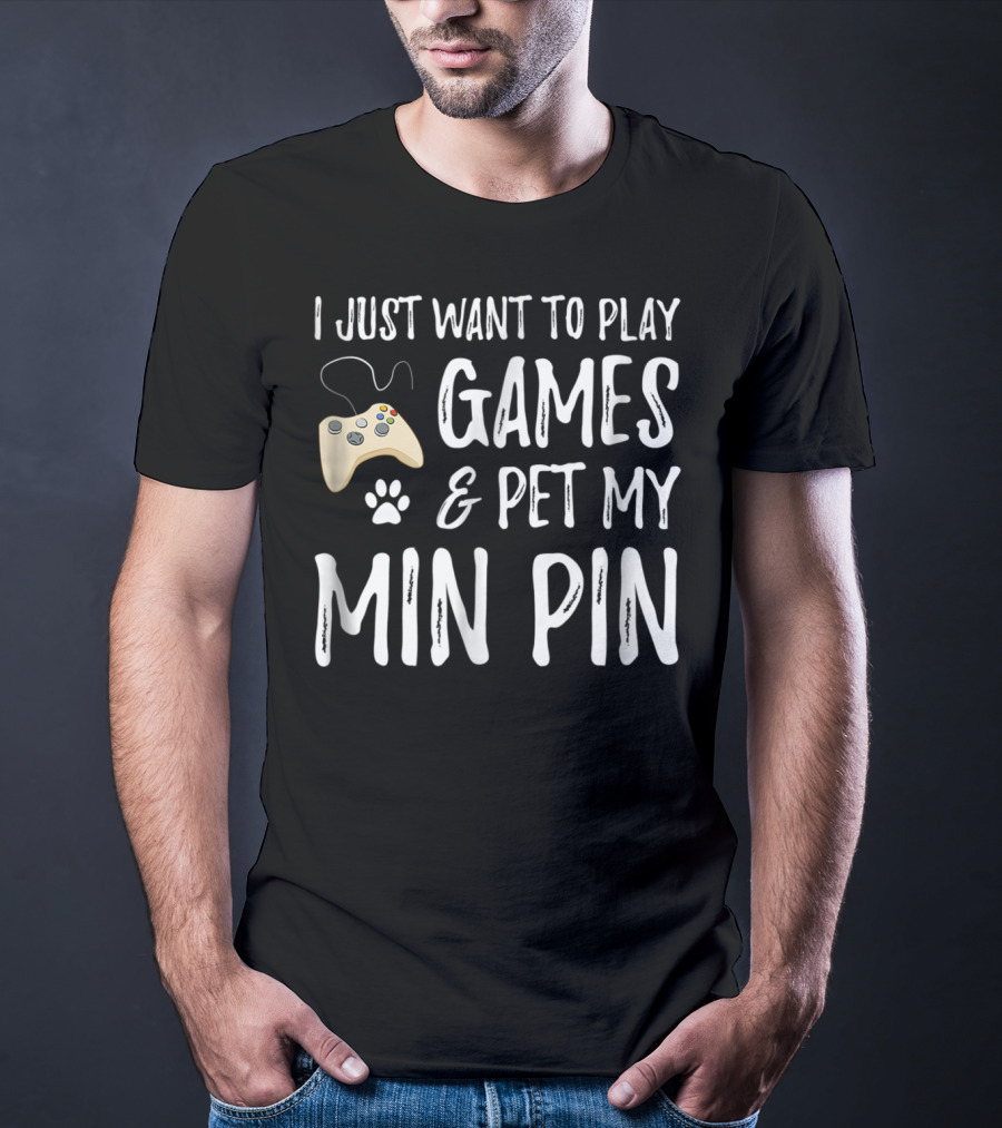 I Just Want To Play Games And Pet My Min Pin Dog Lover Gamer For Miniature Pinscher Dog Mom77 T-Shirt
