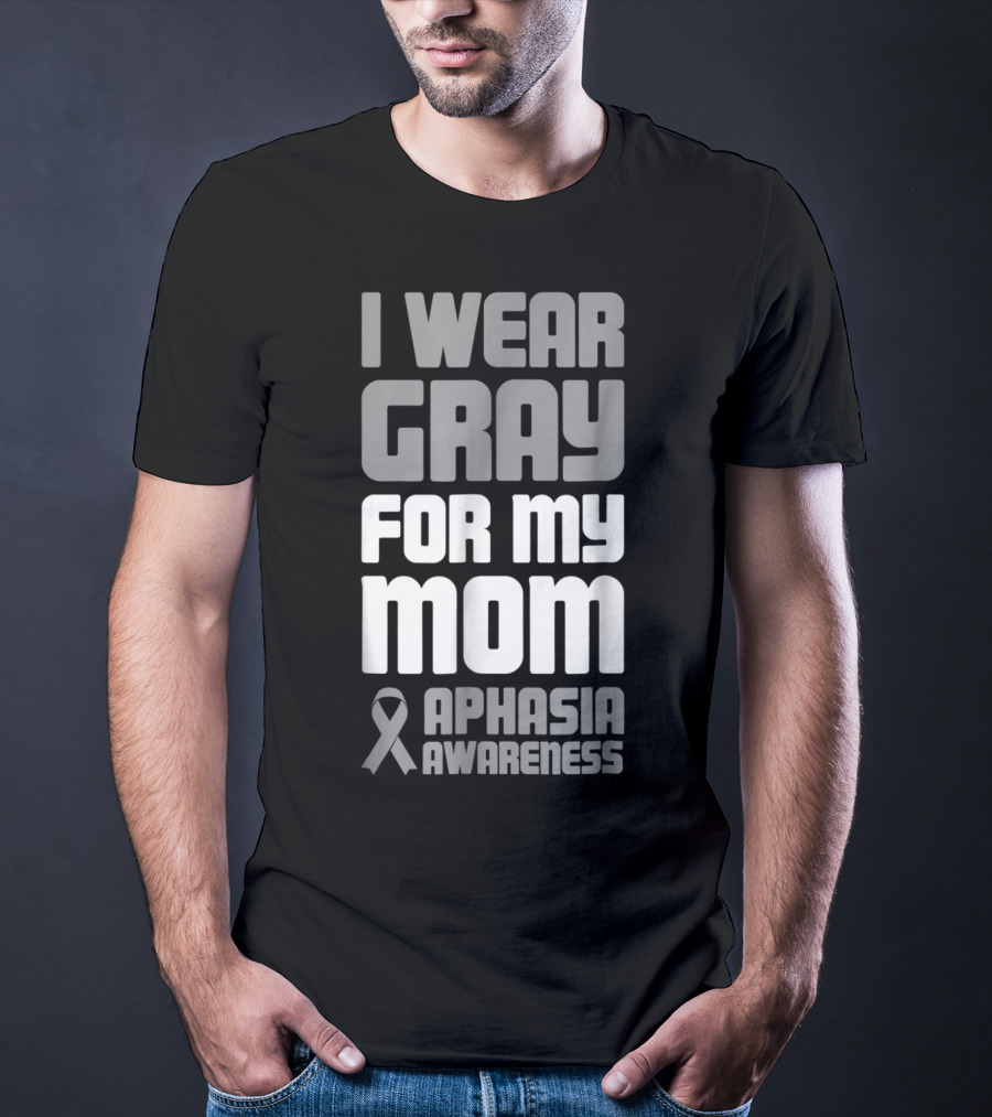 I Wear Gray For My Mom Aphasia Awareness T-Shirt