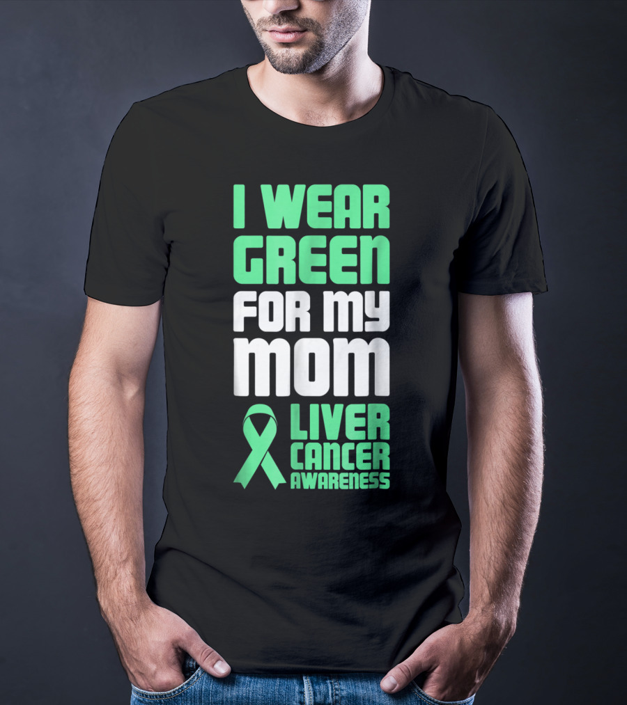 I Wear Green For My Mom Liver Cancer Awareness T-Shirt
