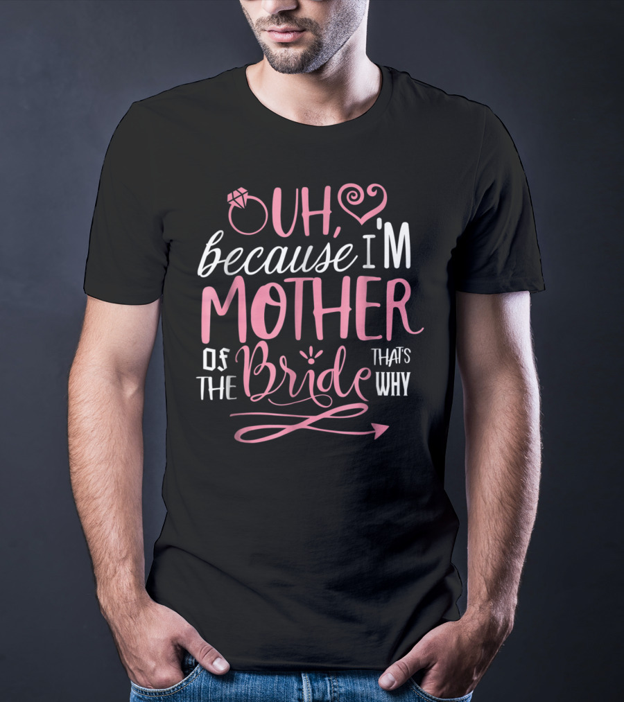 Oh Because I'm Mother Of The Bride That's Why T-Shirt