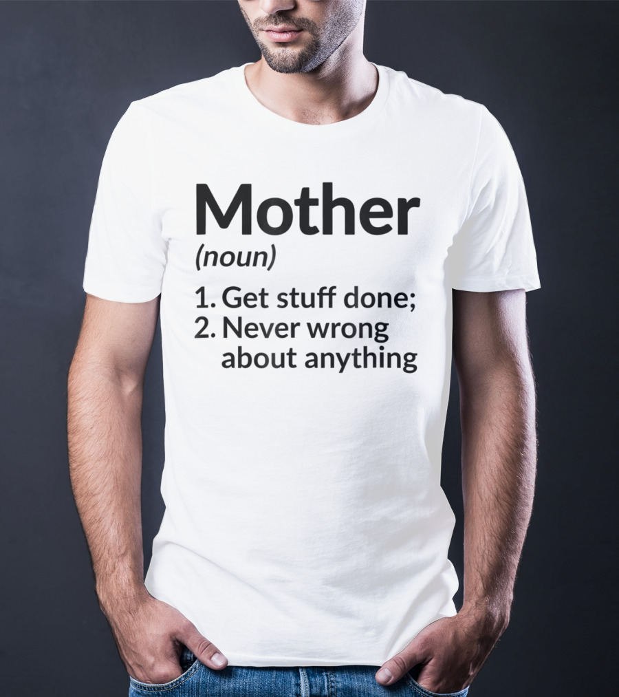 Mother Definition Noun Get Stuff Done Never Wrong About Anything T-Shirt