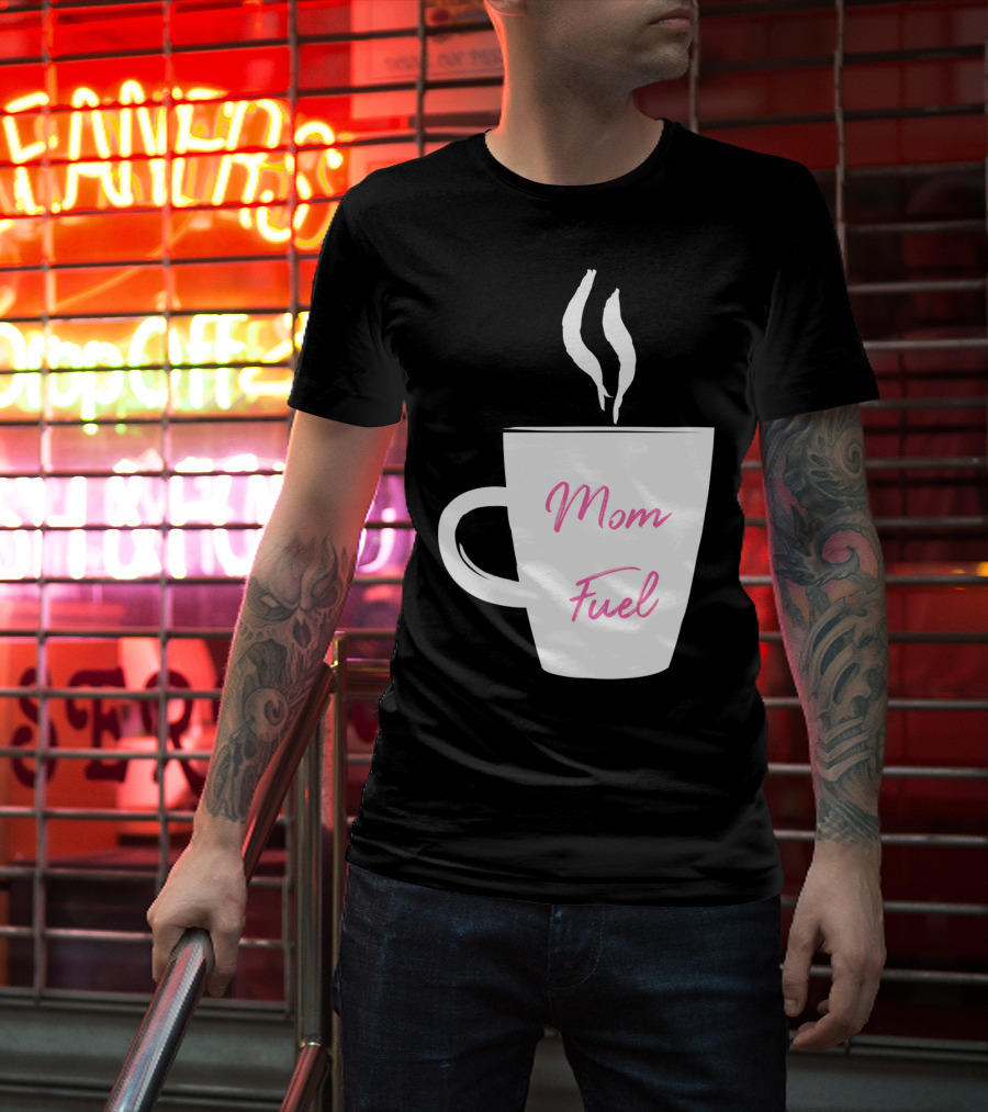 Mom Fuel Coffee Cup Funny T-Shirt