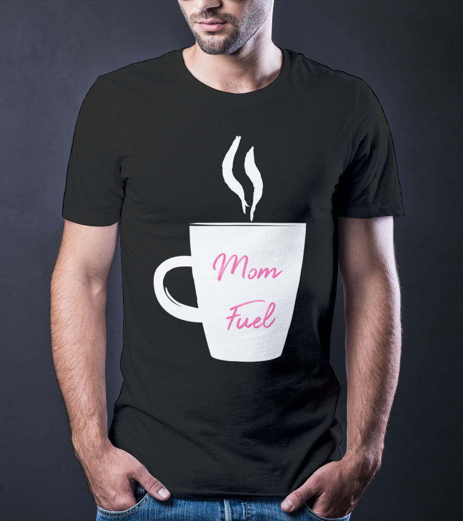Mom Fuel Coffee Cup Funny T-Shirt
