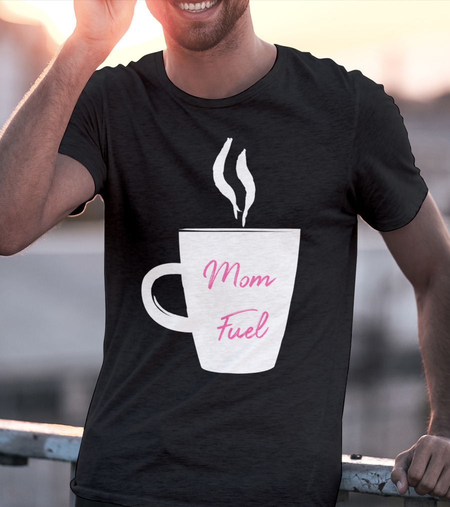 Mom Fuel Coffee Cup Funny T-Shirt