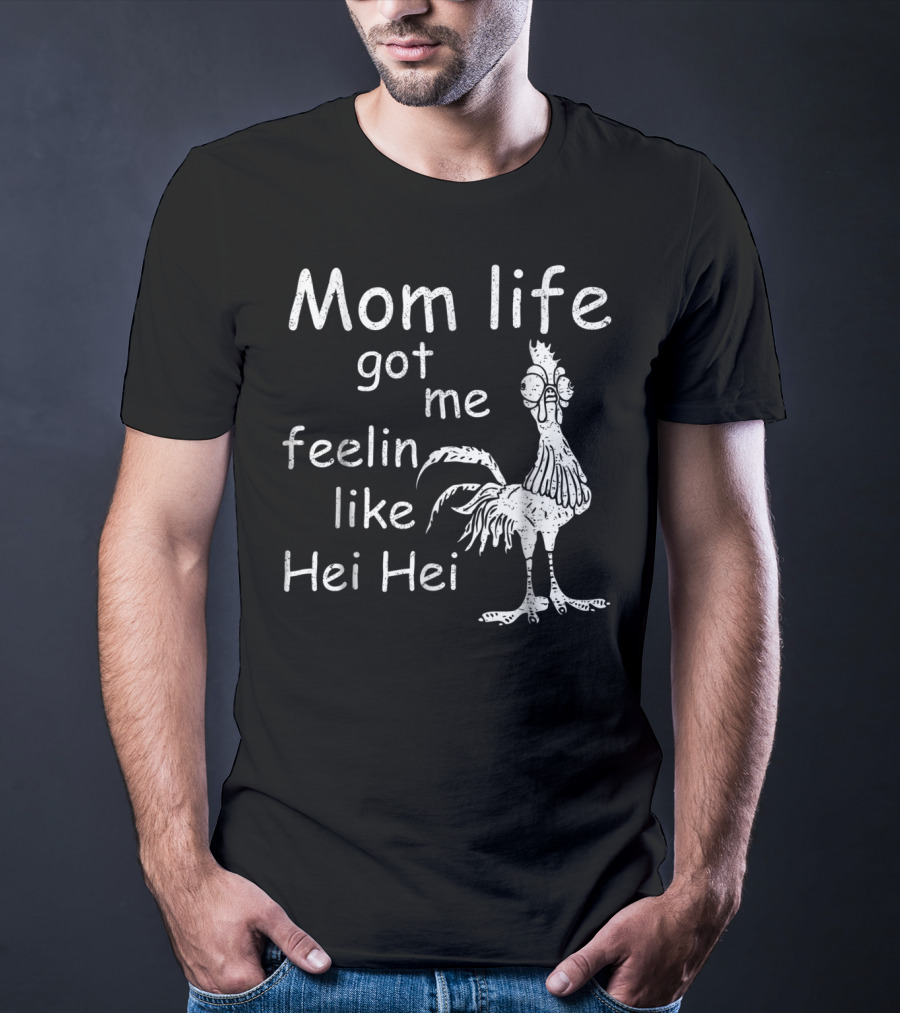 Mom Life Got Me Feelin Like Hei Hei Chicken Mood T-Shirt