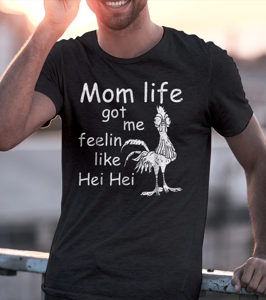 Mom Life Got Me Feelin Like Hei Hei Chicken Mood T-Shirt