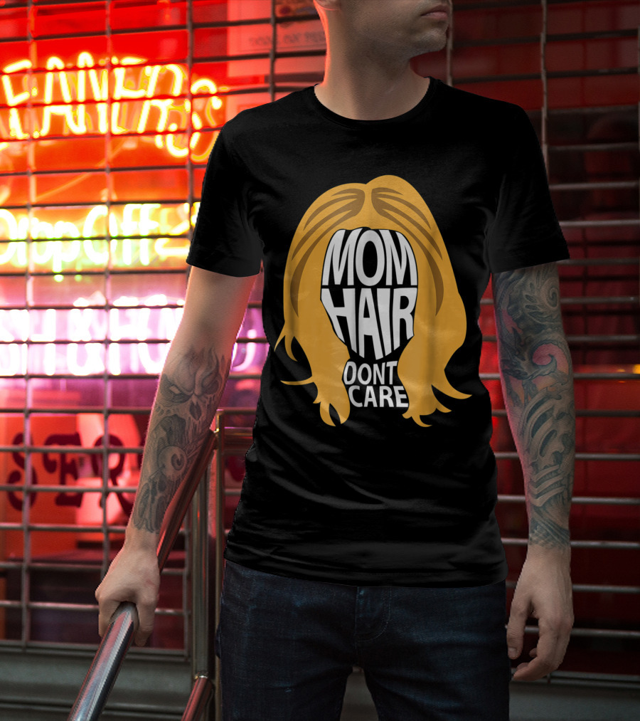 Mom Hair Dont Care Graphic With Blonde Hair T-Shirt