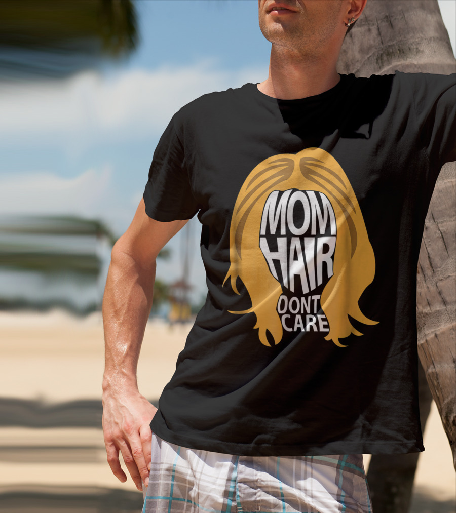 Mom Hair Dont Care Graphic With Blonde Hair T-Shirt