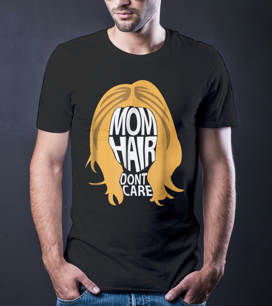 Mom Hair Dont Care Graphic With Blonde Hair T-Shirt