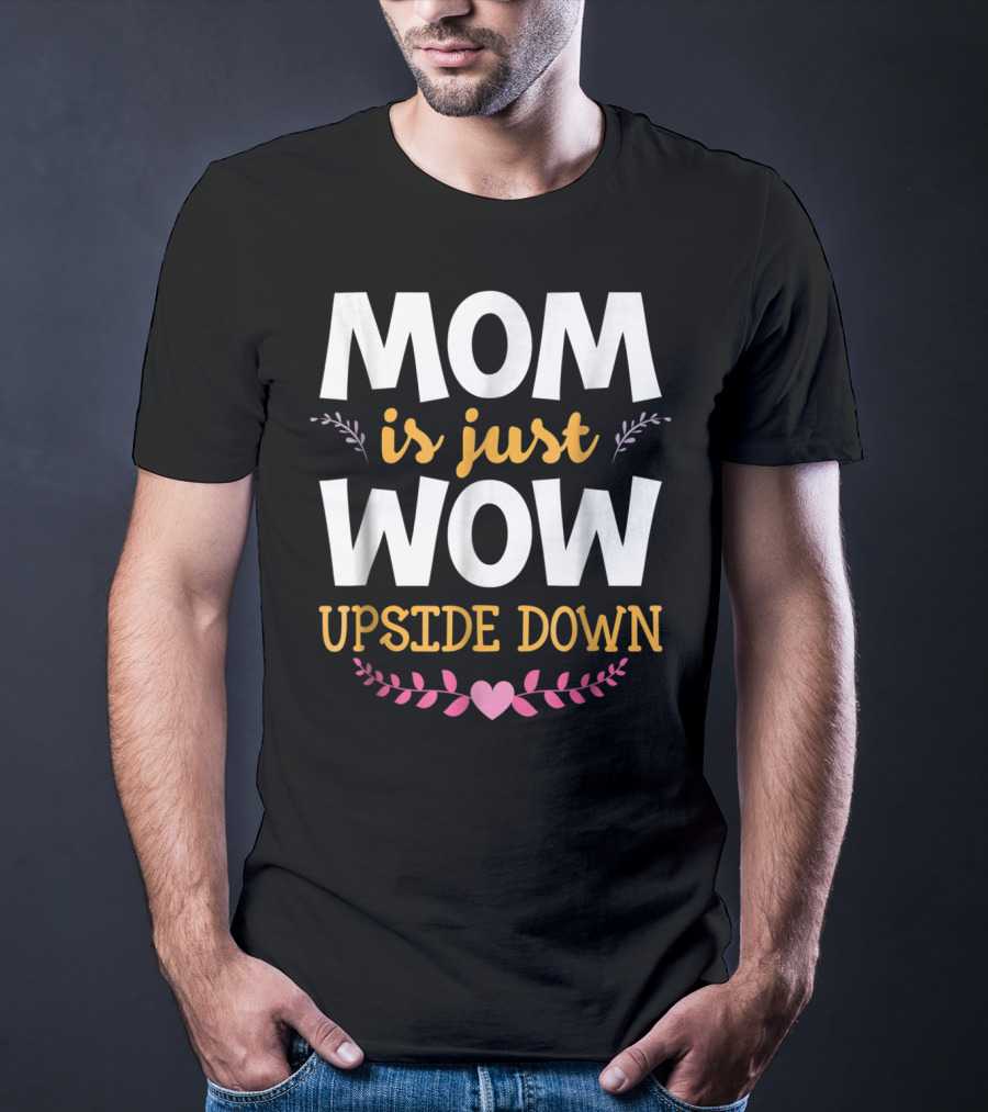 MOM Is Just WOW Upside Down Funny Mommy56 Heart And Floral T-Shirt