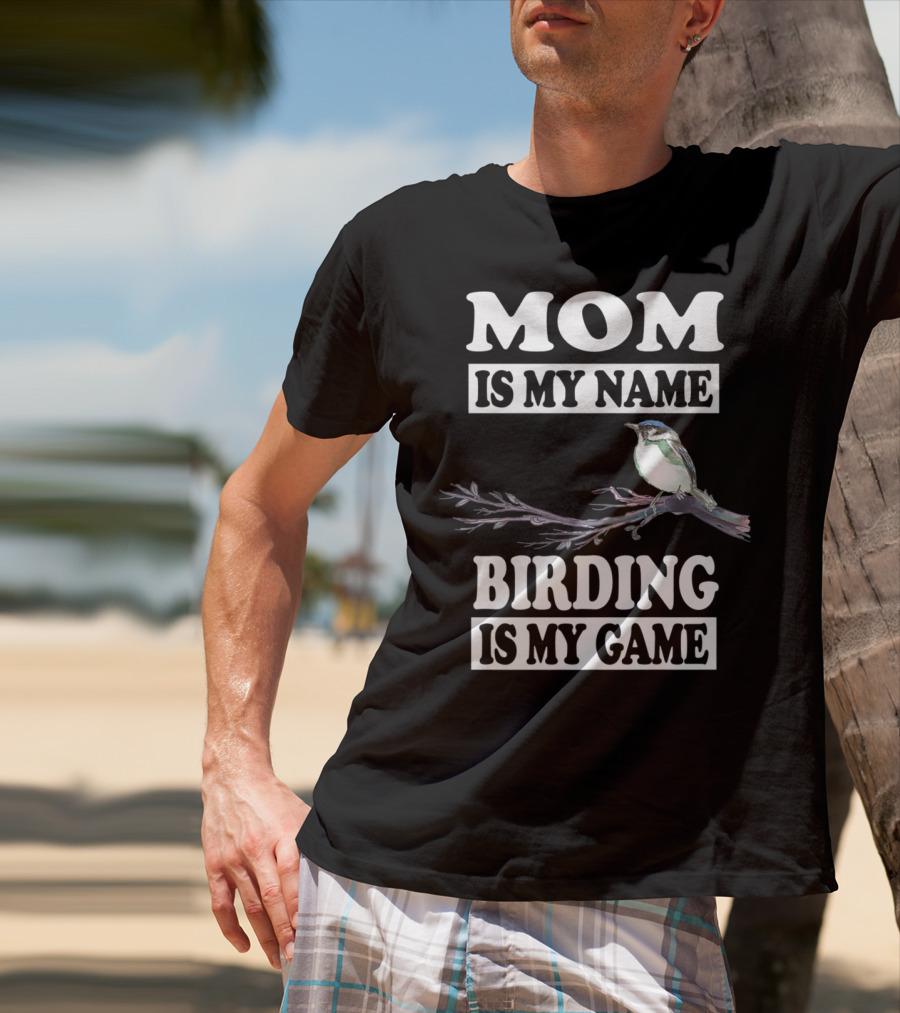 Mom Is My Name Birding Is My Game Bird Branch T-Shirt