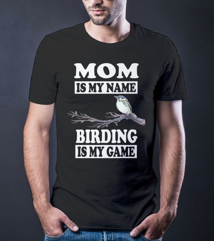 Mom Is My Name Birding Is My Game Bird Branch T-Shirt