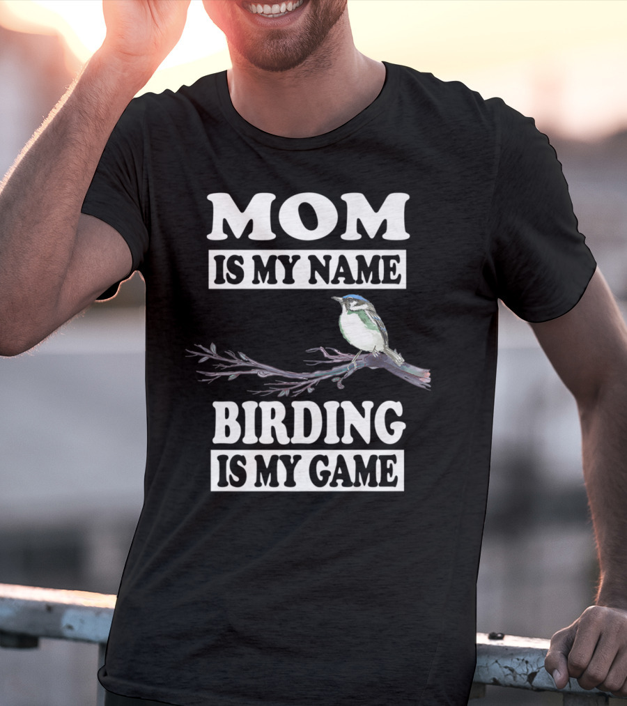 Mom Is My Name Birding Is My Game Bird Branch T-Shirt