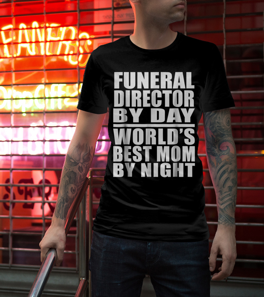 Funeral Director By Day World's Best Mom By Night T-Shirt