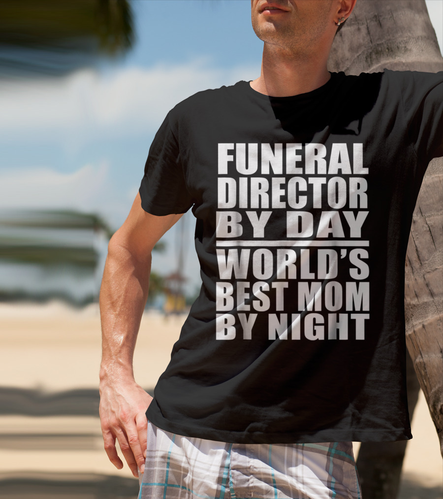 Funeral Director By Day World's Best Mom By Night T-Shirt