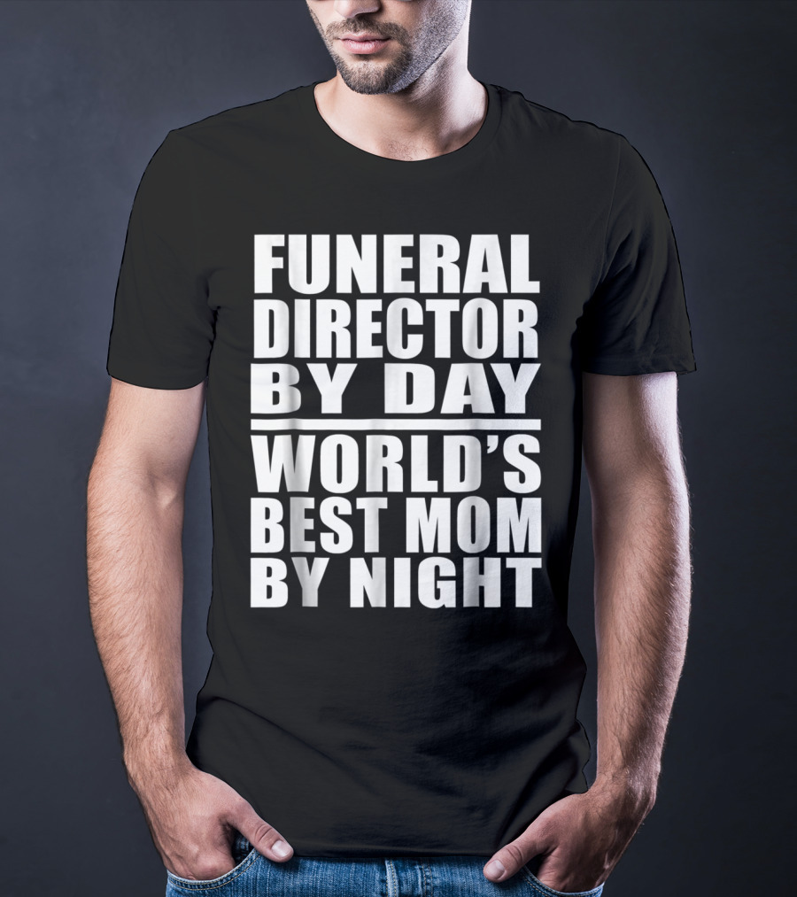 Funeral Director By Day World's Best Mom By Night T-Shirt