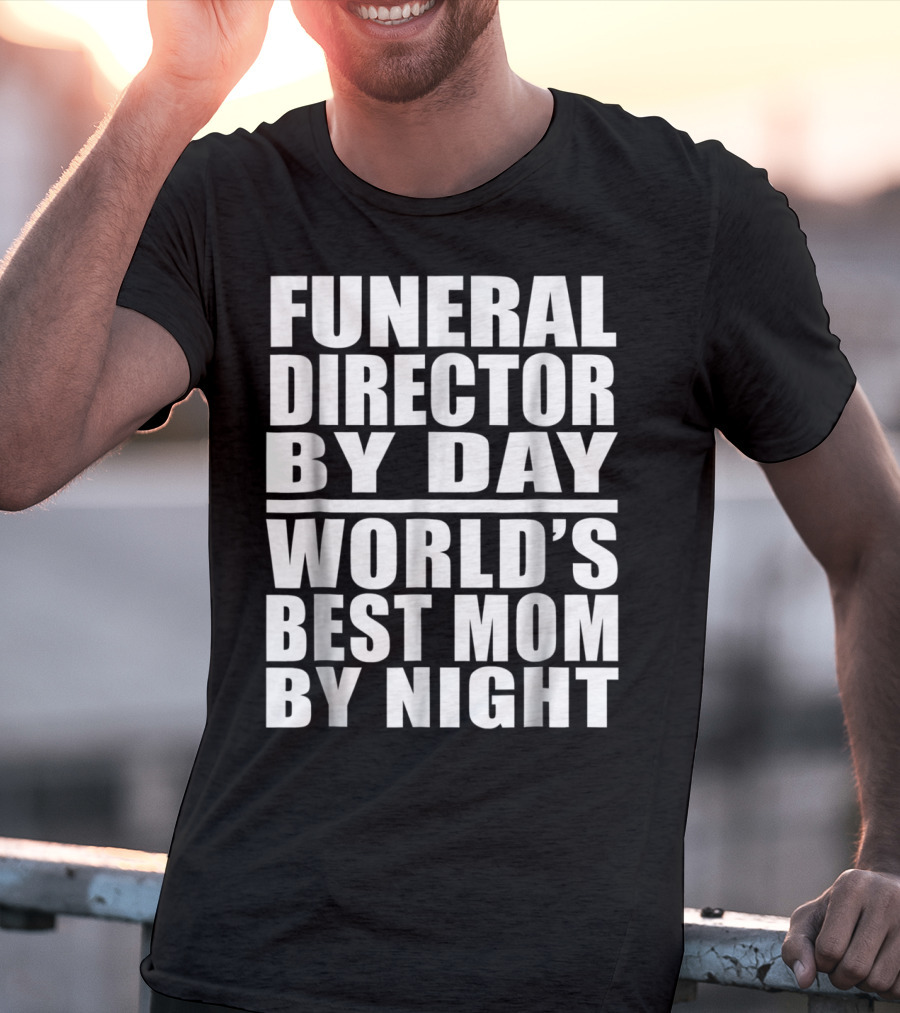 Funeral Director By Day World's Best Mom By Night T-Shirt