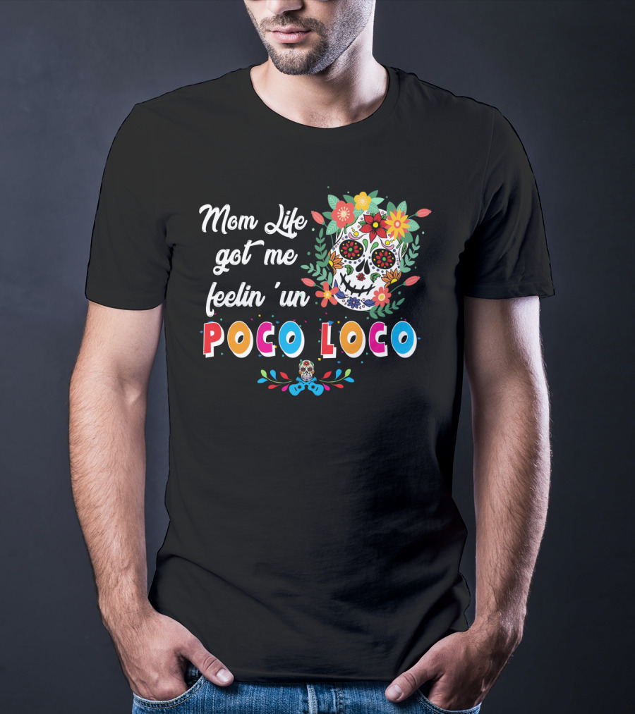 Mom Life Got Me Feelin' Un Poco Loco Skull Floral T-Shirt