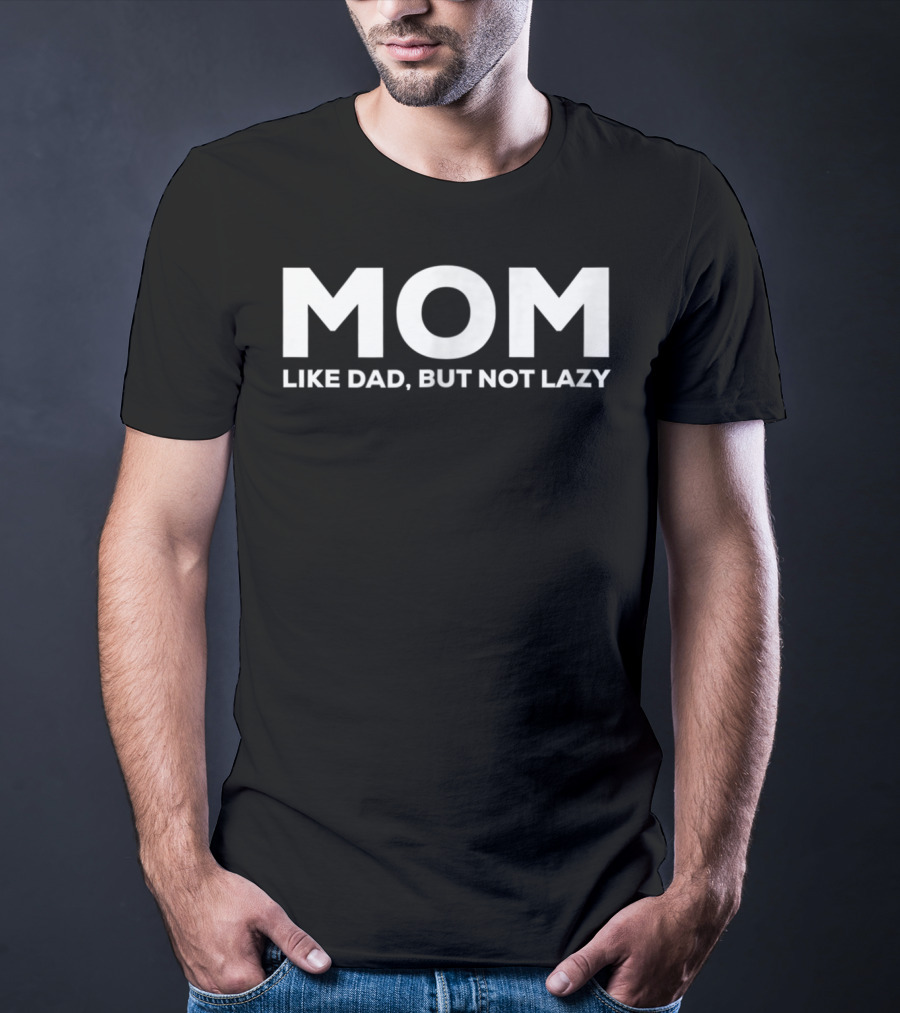 MOM Like Dad But Not Lazy Funny Text T-Shirt