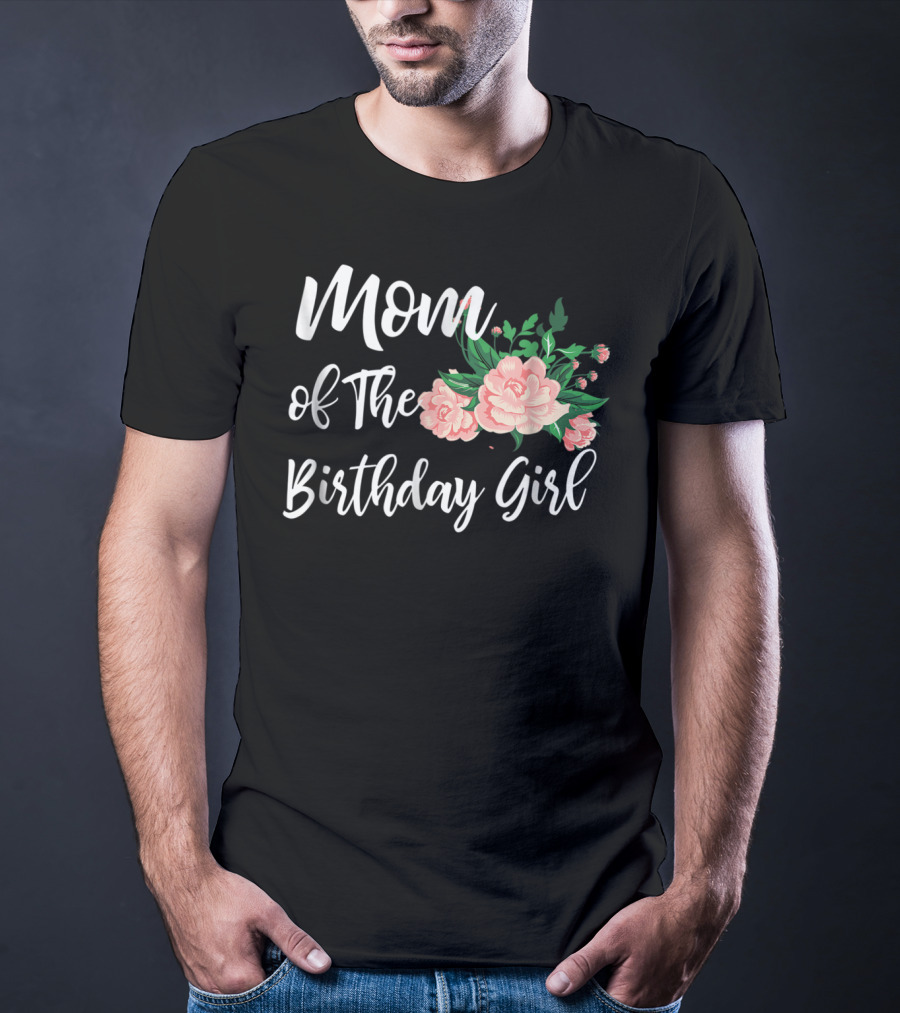 Mom Of The Birthday Girl Floral T-Shirt