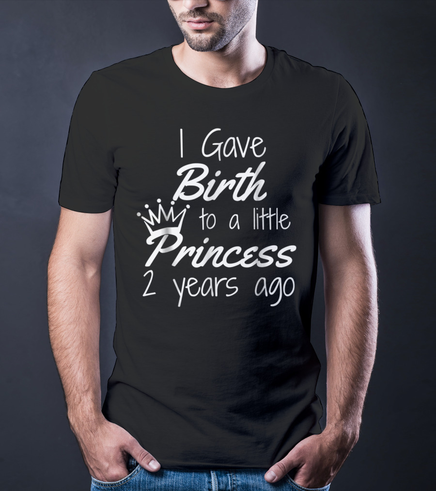 I Gave Birth To A Little Princess 2 Years Ago T-Shirt