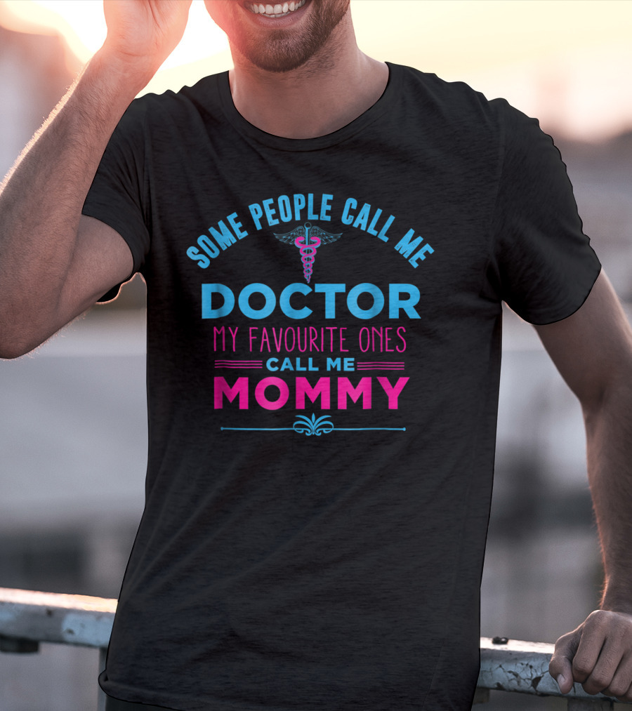 Some People Call Me Doctor My Favourite Ones Call Me Mommy T-Shirt