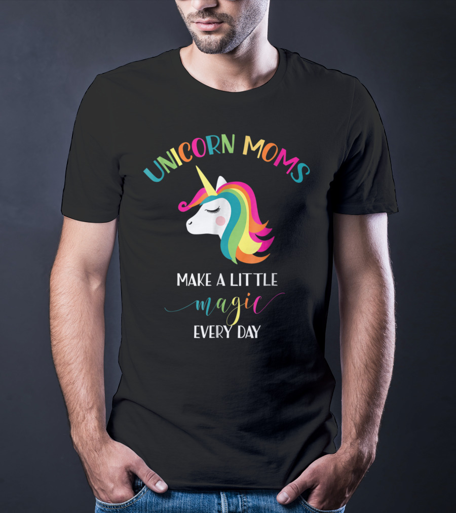 Unicorn Moms Make A Little Magic Every Day Rainbow Unicorn T-Shirt