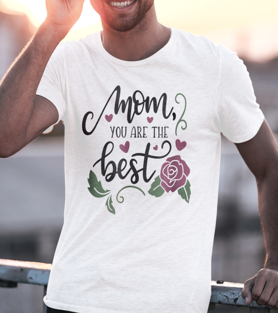 Mom You Are The Best With Girly Rose And Hearts Floral T-Shirt