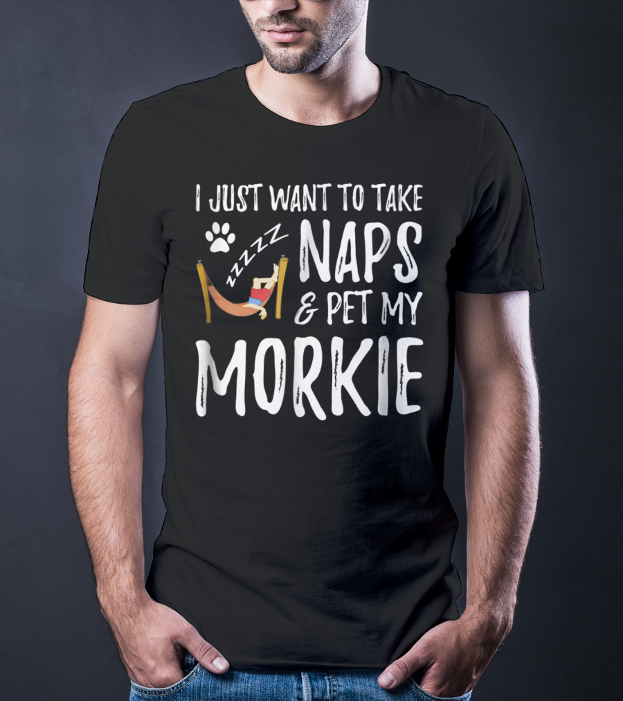 I Just Want To Take Naps And Pet My Morkie Dog Mom 64 T-Shirt