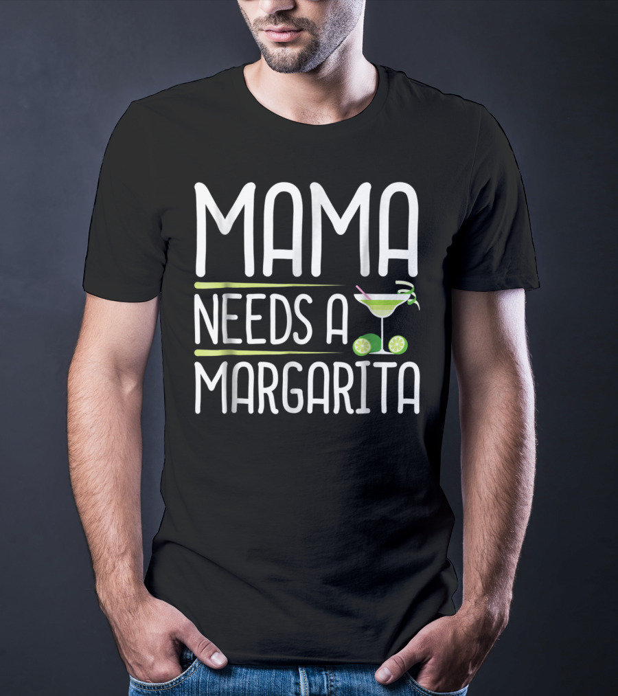 Mama Needs A Margarita Mothers Day Drink T-Shirt