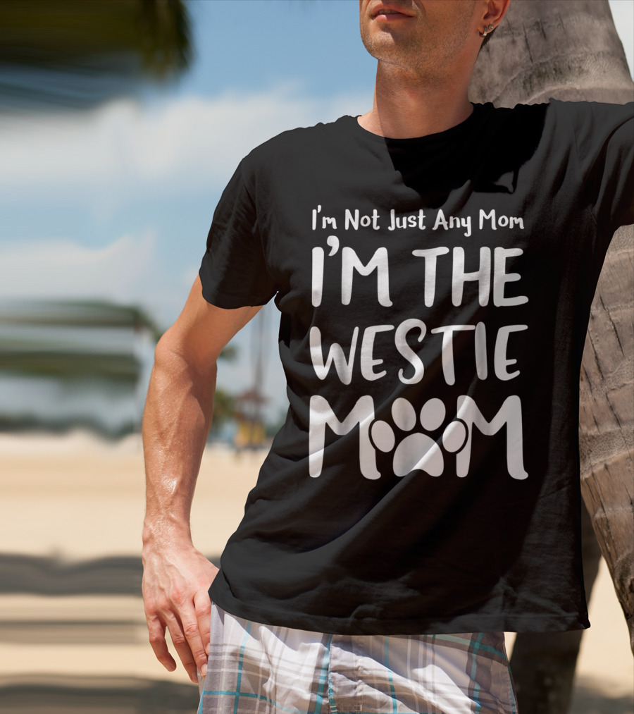 I'm Not Just Any Mom I'm The Westie Mom T-Shirt