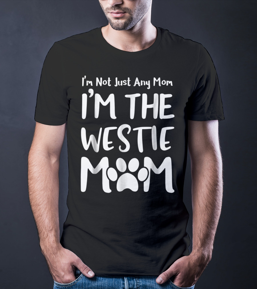 I'm Not Just Any Mom I'm The Westie Mom T-Shirt