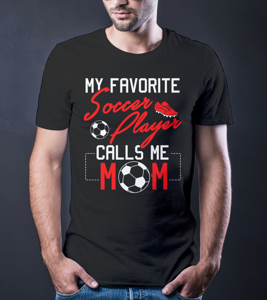 My Favorite Soccer Player Calls Me Mom Soccer Ball Cleats T-Shirt