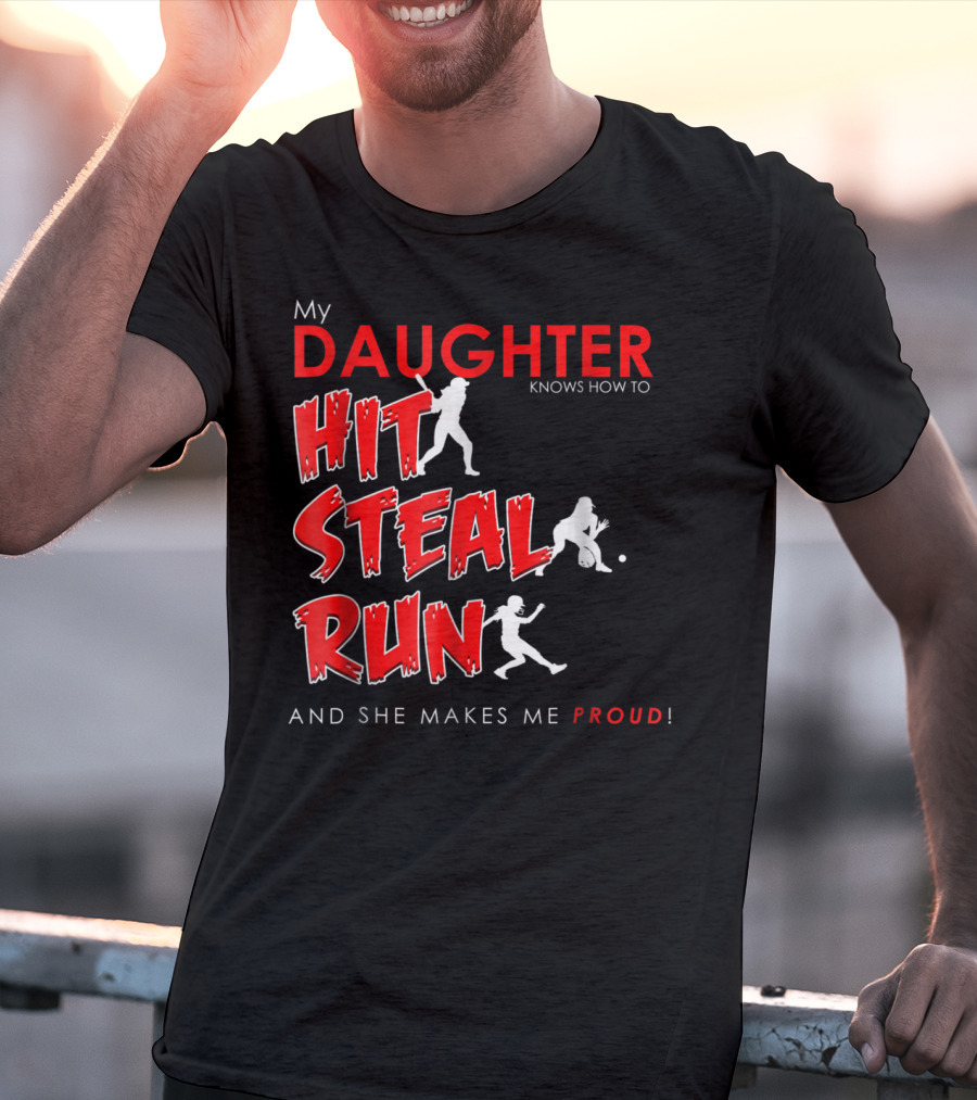 My Daughter Knows How To Hit Steal Run And She Makes Me Proud For Softball T-Shirt