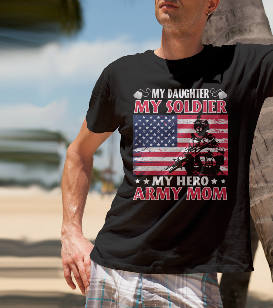 My Daughter My Soldier My Hero Army Mom American Flag Soldier T-Shirt