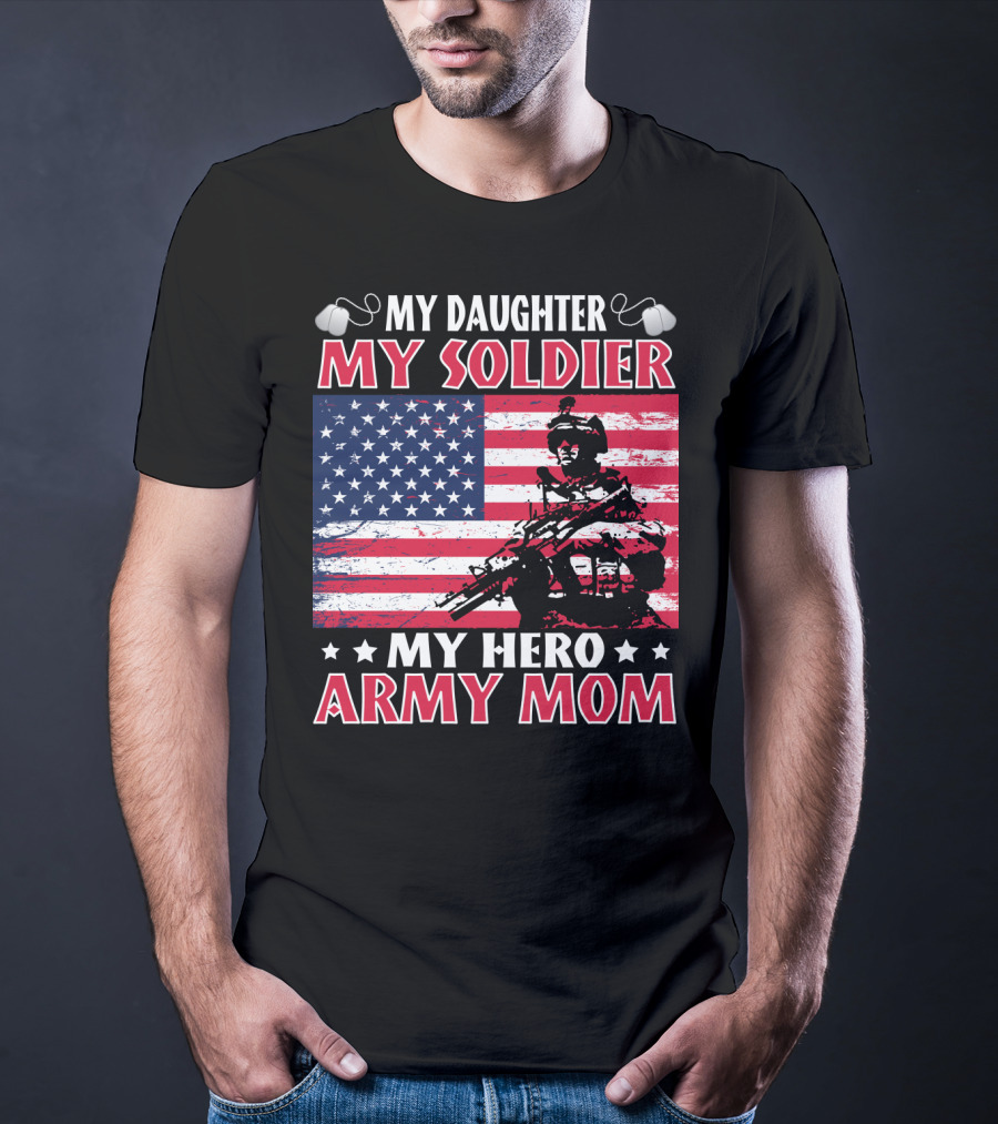 My Daughter My Soldier My Hero Army Mom American Flag Soldier T-Shirt