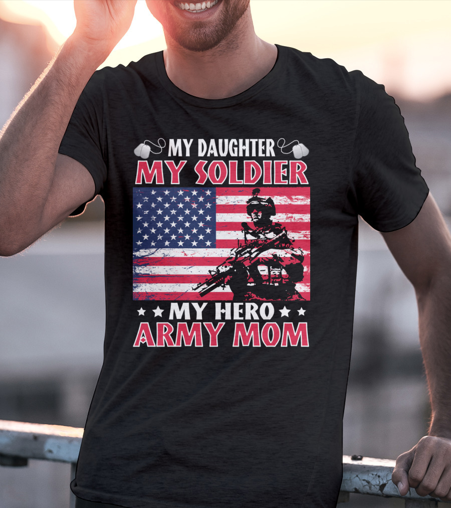 My Daughter My Soldier My Hero Army Mom American Flag Soldier T-Shirt