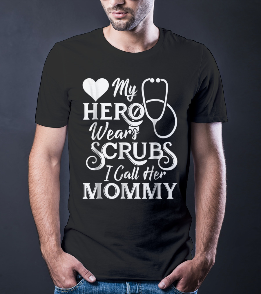 My Hero Wears Scrubs I Call Her Mommy Heart Stethoscope T-Shirt