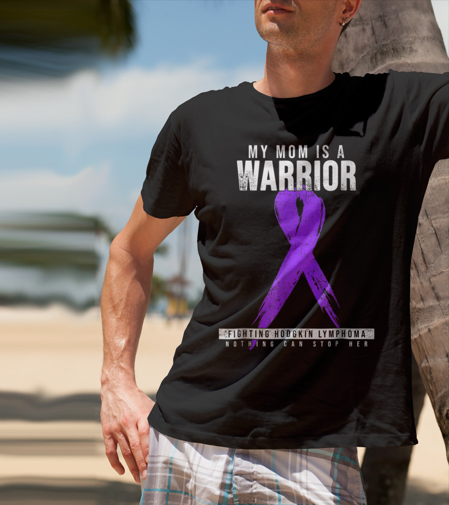 My Mom Is A Warrior Fighting Hodgkin Lymphoma Nothing Can Stop Her T-Shirt