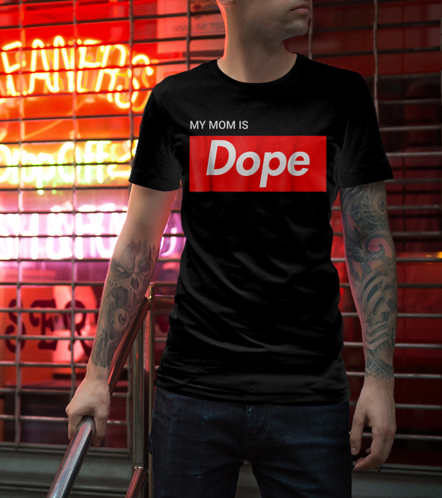 MY MOM IS Dope T-Shirt