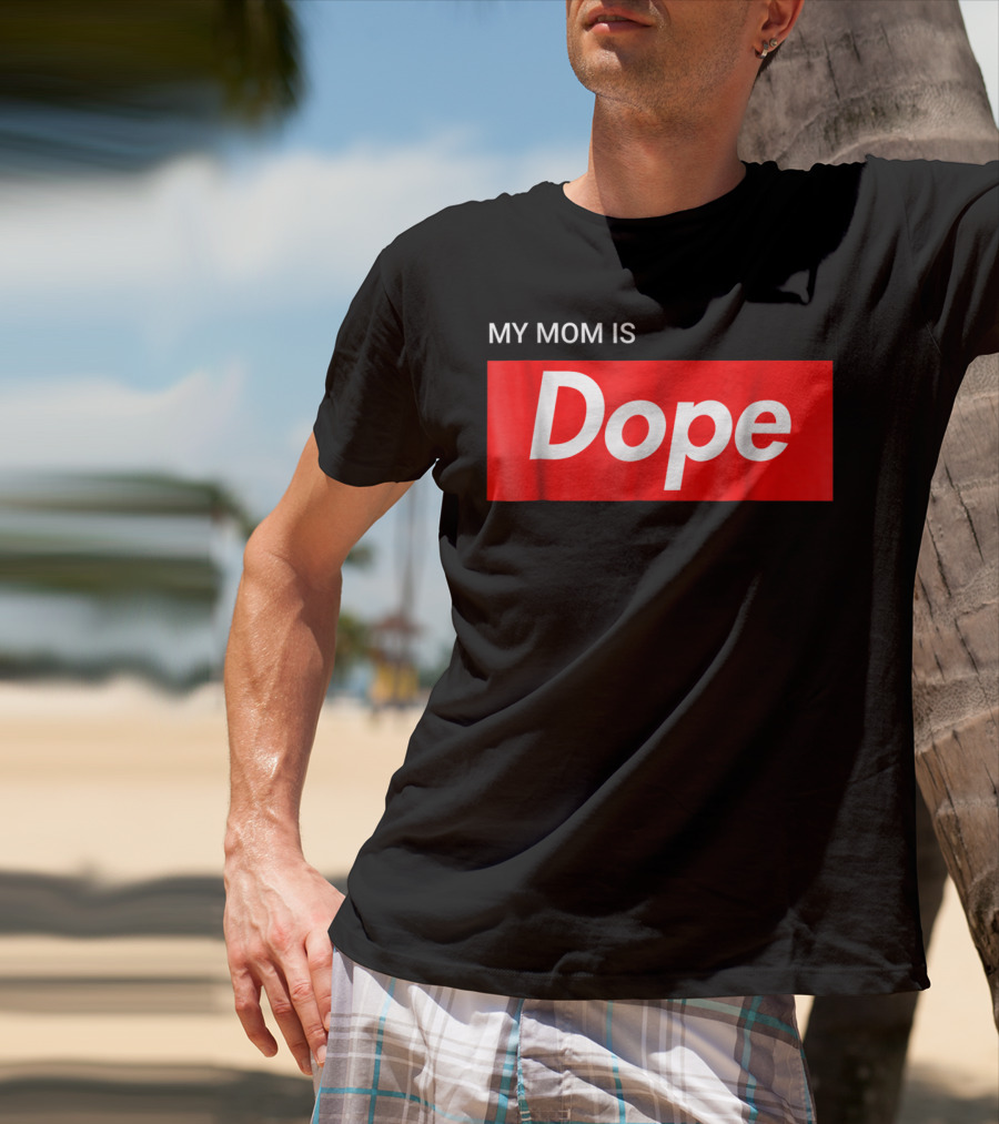 MY MOM IS Dope T-Shirt
