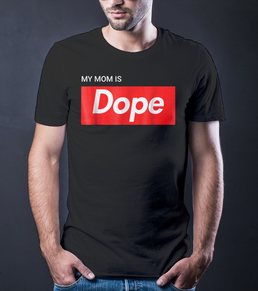 MY MOM IS Dope T-Shirt